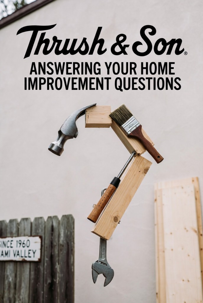 We have answers to your home improvement questions with Thrush & Son® tools display since 1960